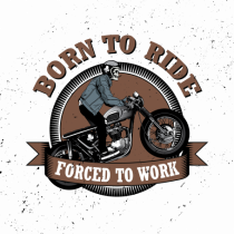 Born To Ride Forced To Work